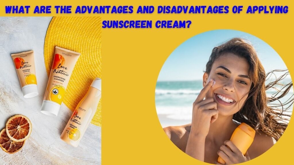 What are the advantages and disadvantages of applying sunscreen cream?2024